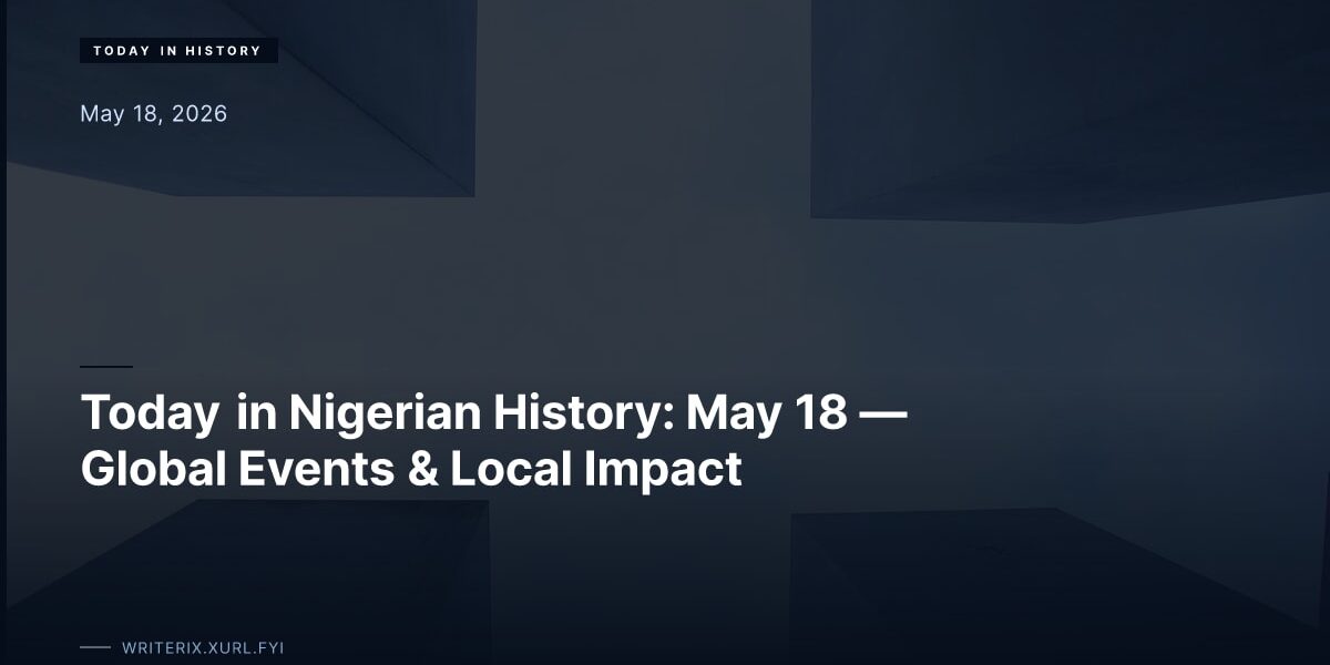 Today in Nigerian History: May 18 — Global Events & Local Impact